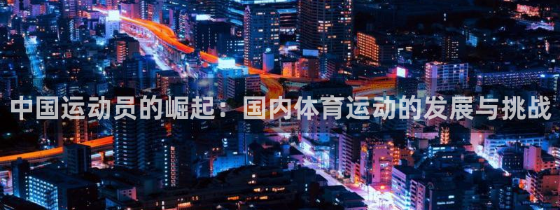 oety欧亿：中国运动员的崛起：国内体育运动的发展与挑战