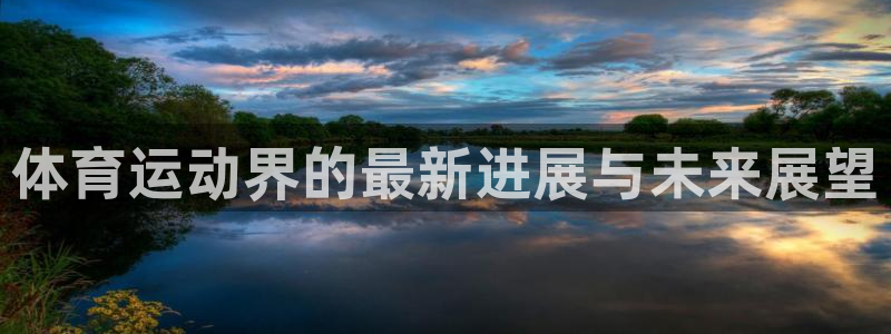 oety欧亿：体育运动界的最新进展与未来展望