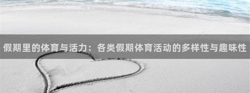 oety欧亿：假期里的体育与活力：各类假期体育活动的多样性与趣味性